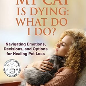 (eBook) My Cat Is Dying: What Do I Do?: Navigating Emotions, Decisions, and Options for Healing by Wendy Van de Poll