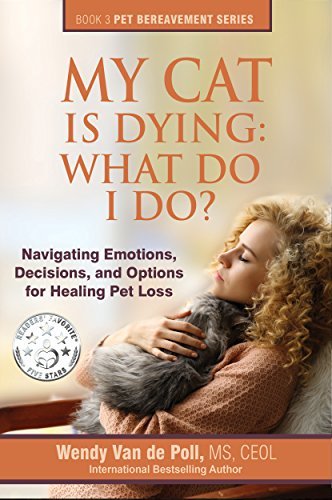 (eBook) My Cat Is Dying: What Do I Do?: Navigating Emotions, Decisions, and Options for Healing by Wendy Van de Poll