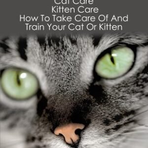 (eBook) Cats: Cat Care: Kitten Care: How To Take Care Of And Train Your Cat Or Kitten By Ace McCloud