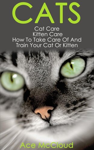 (eBook) Cats: Cat Care: Kitten Care: How To Take Care Of And Train Your Cat Or Kitten By Ace McCloud