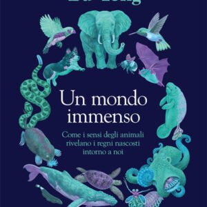 (eBook) Un mondo immenso. Come i sensi degli animali rivelano il mondo nascosto intorno a noi By Ed Yong