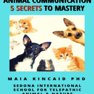 (eBook) ANIMAL COMMUNICATION 5 SECRETS TO MASTERY By Maia Kincaid Ph.D.