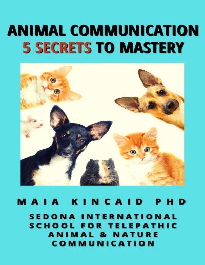 (eBook) ANIMAL COMMUNICATION 5 SECRETS TO MASTERY By Maia Kincaid Ph.D.