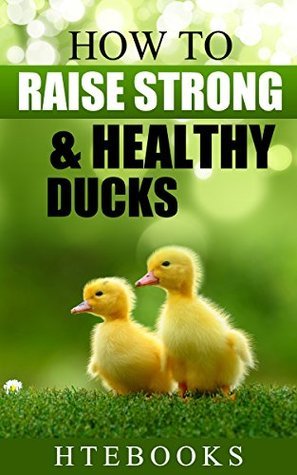 (eBook) How to Raise Strong & Healthy Ducks: Quick Start Guide (How to eBooks Book 49) By HTeBooks