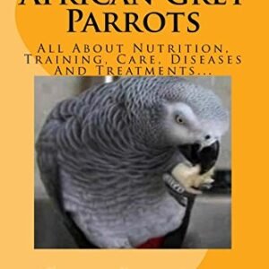 (eBook) African Grey Parrots: All About Nutrition, Training, Care, Diseases And Treatments... by Erika Busecan