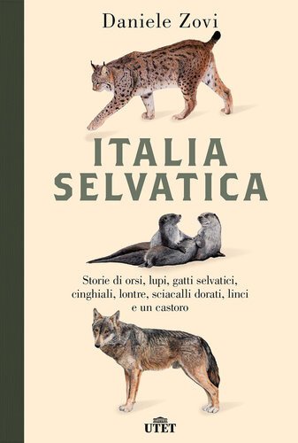(eBook) Italia selvatica. Storie di orsi, lupi, gatti selvatici, cinghiali, lontre, sciacalli dorati, linci e un castoro By Daniele Zovi