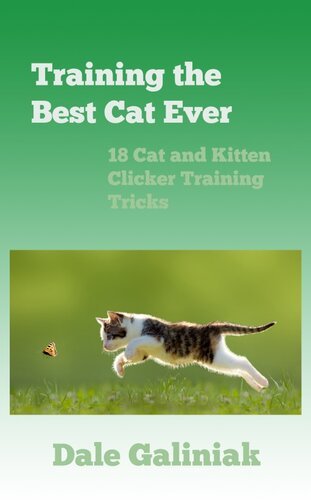 (eBook) Training the Best Cat Ever: 18 Cat and Kitten Clicker Training Tricks By Dale Galiniak