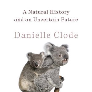 (eBook) Koala: A Natural History and an Uncertain Future By Danielle Clode
