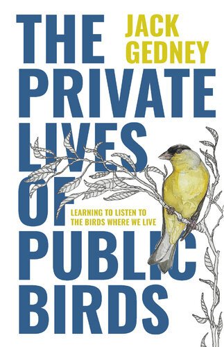(eBook) The Private Lives of Public Birds: Learning to Listen to the Birds Where We Live By Jack Gedney