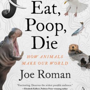 (eBook) Eat, Poop, Die: How Animals Make Our World By Joe Roman