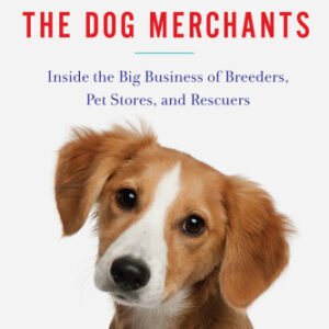 (eBook) The Dog Merchants: Inside the Big Business of Breeders, Pet Stores, and Rescuers by Kavin Kim