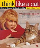 (eBook) Think like a cat : how to raise a well-adjusted cat--not a sour puss by Pam Johnson-Bennett