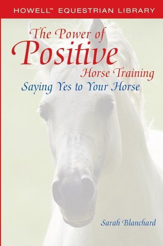 (eBook) The Power of Positive Horse Training: Saying Yes to Your Horse (Howell Equestrian Library) by Sarah Blanchard