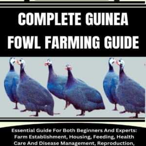 (eBook) COMPLETE GUINEA FOWL FARMING GUIDE: Essential Guide For Both Beginners And Experts: Farm Establishment, Housing, Feeding, Health Care And Disease Management, Reproduction, Marketing Of Eggs And More. By CORA GIANNA