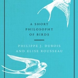 (eBook) A Short Philosophy of Birds (Petite philosophie secrète des oiseaux) By Philippe J. Dubois