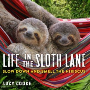 (eBook) Life in the Sloth Lane Slow down and Smell the Hibiscus By Lucy Cooke
