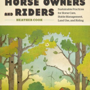 (eBook) The green guide for horse owners and riders: sustainable practices for horse care, stable management, land use, and riding by Heather Cook