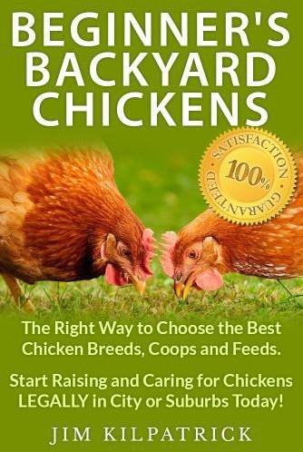 (eBook) Beginner's Backyard Chickens: The Right Way to Choose the Best Chicken Breeds, Coops and Feeds. Start Raising and Caring for Chickens LEGALLY in City or Suburbs Today! by Jim Kilpatrick