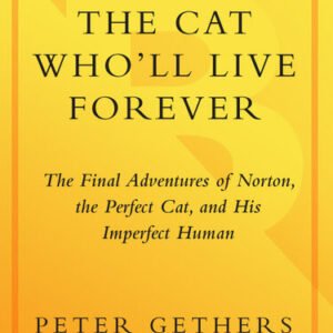 (eBook) The Cat Who'll Live Forever: The Final Adventures of Norton, the Perfect Cat, and His Imperfect Human By Peter Gethers