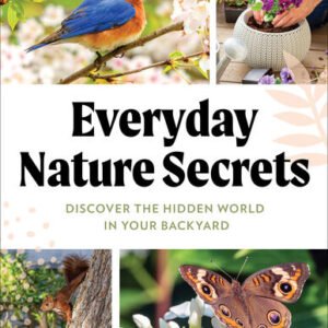 (eBook) Everyday Nature Secrets : Discover the Hidden World in Your Backyard By Birds Blooms