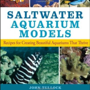 (eBook) Saltwater Aquarium Models: Recipes for Creating Beautiful Aquariums That Thrive by John H. Tullock