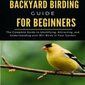 (eBook) The Ultimate Backyard birding guide for beginners: The Complete Guide to Identifying, Attracting, and Understanding over 80+ Birds in Your Garden By Sandler