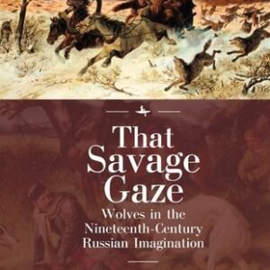 (eBook) That Savage Gaze: Wolves in the Nineteenth-Century Russian Imagination By Ian M. Helfant
