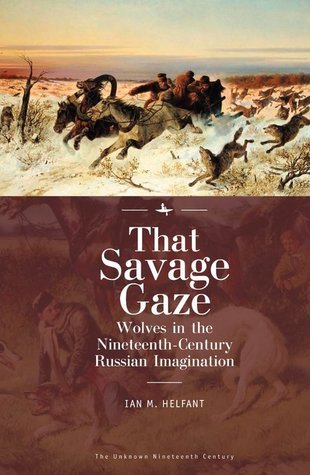(eBook) That Savage Gaze: Wolves in the Nineteenth-Century Russian Imagination By Ian M. Helfant