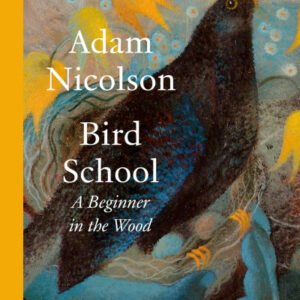 (eBook) Bird School: A Beginner in the Wood – a profound and philosophical exploration of the birds all around us by bestselling and prize winning author of the natural world By Nicolson