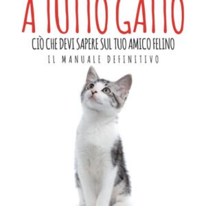 (eBook) A tutto gatto. Ciò che devi sapere sul tuo amico felino: il manuale definitivo By Milla Grampa