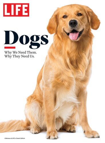 (eBook) LIFE: Dogs: Why We Need Them. Why They Need Us. by Life Magazine