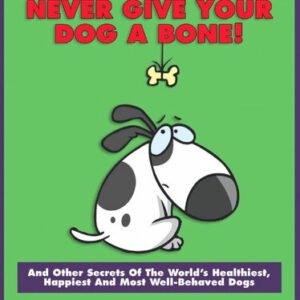 (eBook) Why You Should Never Give Your Dog a Bone! And Other Secrets of the World's Healthiest, Happiest, and Most Well-Behaved Dogs by Ben Settle