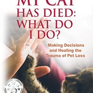 (eBook) My Cat Has Died: What Do I Do?: Making Decisions and Healing The Trauma of Pet Loss by Wendy Van de Poll