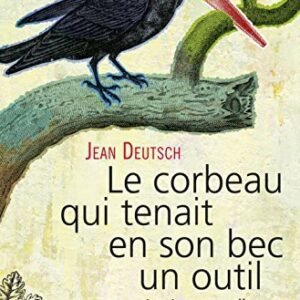 (eBook) Le Corbeau qui tenait en son bec un outil. et autres nouvelles histoires naturelles By Jean Deutsch