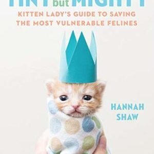 (eBook) Tiny But Mighty: Kitten Lady’s Guide to Saving the Most Vulnerable Felines by Hannah Shaw