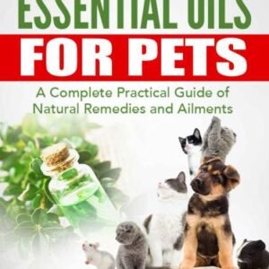 (eBook) Essential Oils For Pets: A Complete Practical Guide of Natural Remedies and Ailments by Susan Scott