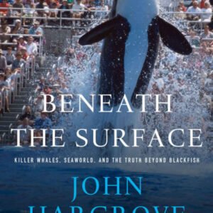 (eBook) Beneath the Surface: Killer Whales, SeaWorld, and the Truth Beyond Blackfish By John Hargrove & Howard Chua-Eoan