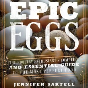 (eBook) Epic Eggs: The Poultry Enthusiast's Complete and Essential Guide to the Most Perfect Food by Jennifer Sartell