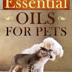 (eBook) Essential Oils for Pets Discover The Top 9 Amazing Essential Oils That Have Naturally Healing Properties For Pets! by Old Natural Ways