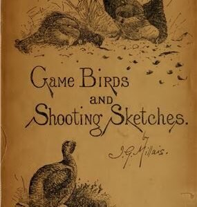 (eBook) Game birds and shooting-sketches: illustrating the habits, modes of capture, stages of plumage and the hybirds & varieties which occur amongst them By Millais John G.