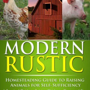 (eBook) Modern Rustic: Homesteading Guide to Raising Animals for Self-Sufficiency: A Practical Guide to Raising Chickens, Goats and Pigs by Eric Beuning