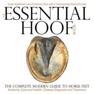 (eBook) The Essential Hoof Book: The Complete Modern Guide to Horse Feet - Anatomy, Care and Health, Disease Diagnosis and Treatment by Susan Kauffmann