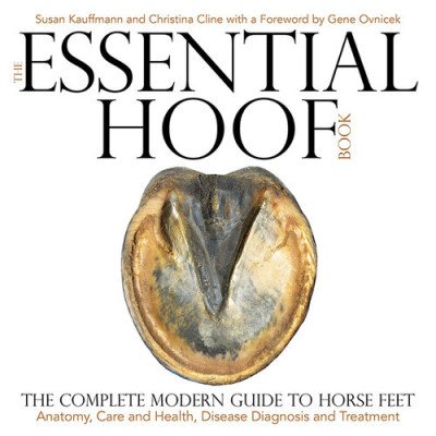 (eBook) The Essential Hoof Book: The Complete Modern Guide to Horse Feet - Anatomy, Care and Health, Disease Diagnosis and Treatment by Susan Kauffmann