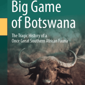 (eBook) Big Game of Botswana: The Tragic History of a Once Great Southern African Fauna By Clive Spinage