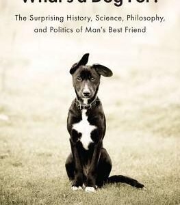(eBook) What’s a Dog For?: The Surprising History, Science, Philosophy, and Politics of Man’s Best Friend by John Homans