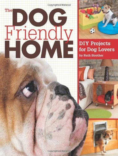 (eBook) The Dog Friendly Home: DIY Projects for Dog Lovers by Ruth Strother