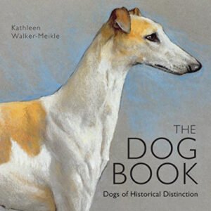 (eBook) The Dog Book: Dogs of Historical Distinction by Kathleen Walker-Meikle