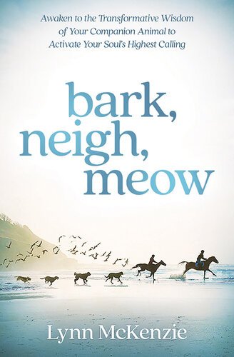 (eBook) Bark, Neigh, Meow: Awaken to the Transformative Wisdom of Your Companion Animal to Activate Your Soul's Highest Calling By Lynn McKenzie