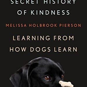 (eBook) The Secret History of Kindness: Learning from How Dogs Learn by Melissa Holbrook Pierson