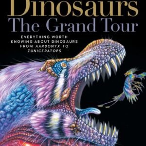(eBook) Dinosaurs - The Grand Tour: Everything Worth Knowing About Dinosaurs from Aardonyx to Zuniceratops By  Keiron Pim